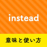 ネイティブ相手に今日から使える Insteadの意味と使い方 ペラペラ部