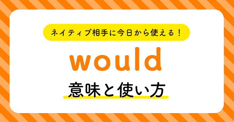 ネイティブ相手に今日から使える Wouldの意味と使い方 ペラペラ部